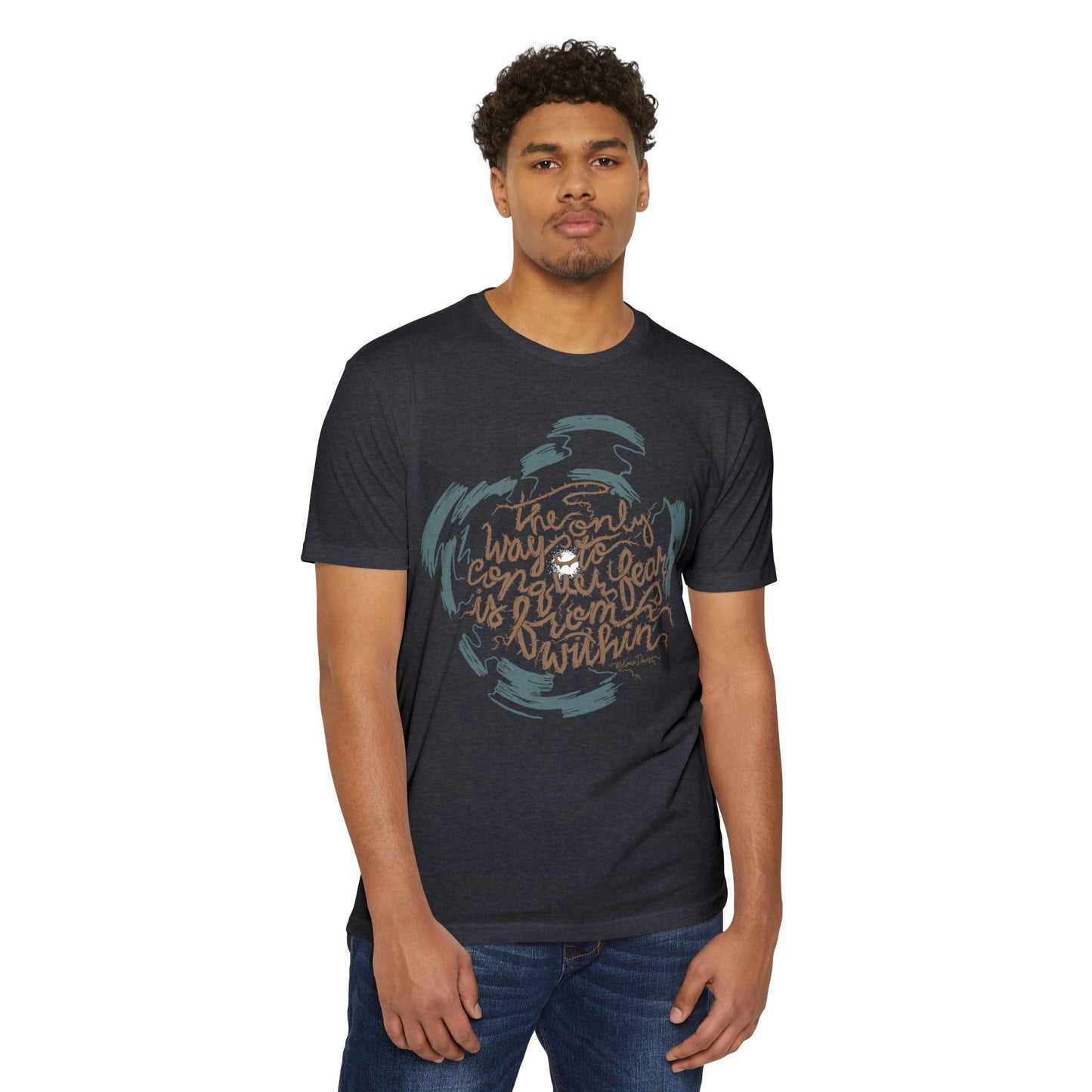 The Only Way to Conquer Fear - Unisex T-Shirt