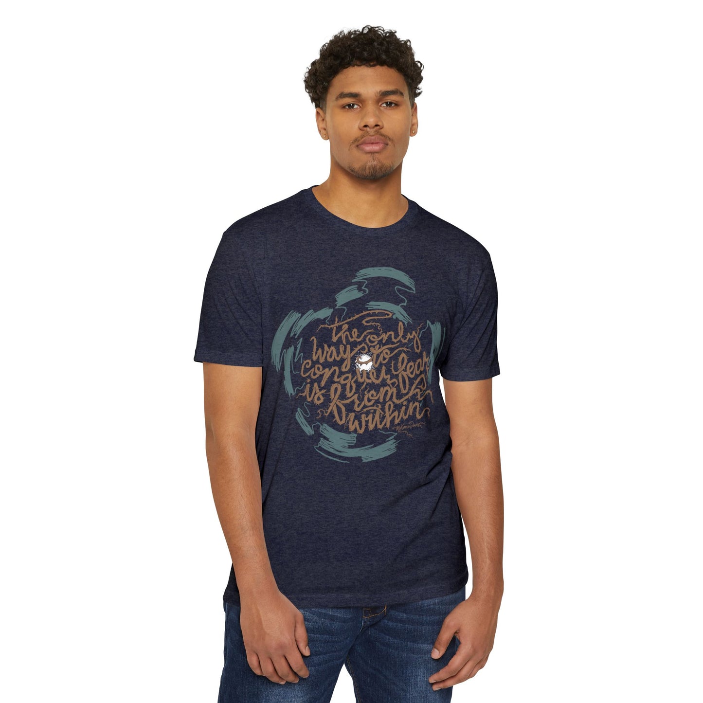 The Only Way to Conquer Fear - Unisex T-Shirt