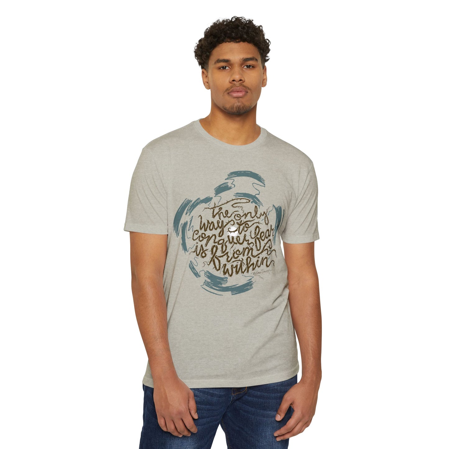 The Only Way to Conquer Fear - Unisex T-Shirt